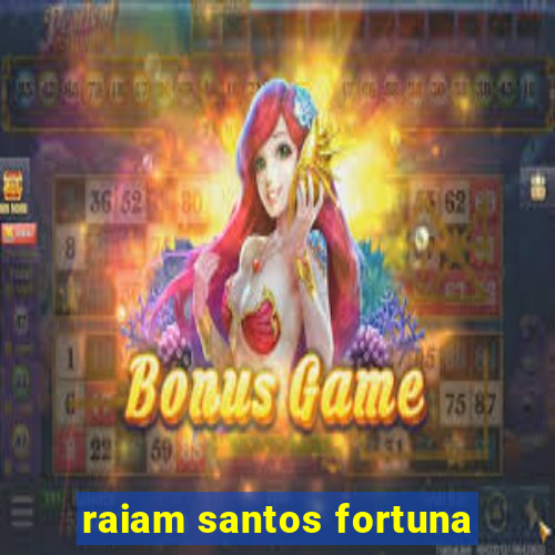 raiam santos fortuna